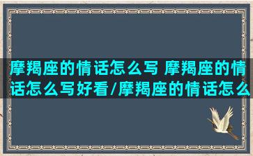 摩羯座的情话怎么写 摩羯座的情话怎么写好看/摩羯座的情话怎么写 摩羯座的情话怎么写好看-我的网站